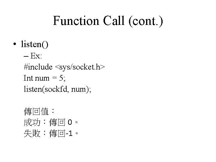 Function Call (cont. ) • listen() – Ex: #include <sys/socket. h> Int num =