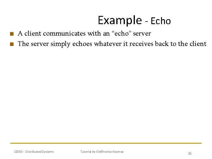 Example - Echo ■ ■ A client communicates with an “echo” server The server