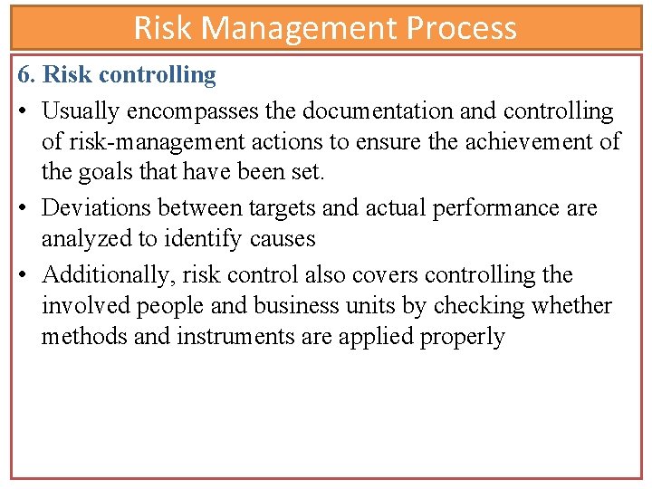 Risk Management Process 6. Risk controlling • Usually encompasses the documentation and controlling of Risk Management Process 6. Risk controlling • Usually encompasses the documentation and controlling of