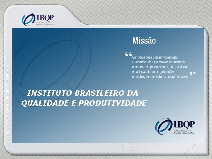 Construindo o Modelo de Gestão Brasileiro INSTITUTO BRASILEIRO DA QUALIDADE E PRODUTIVIDADE 