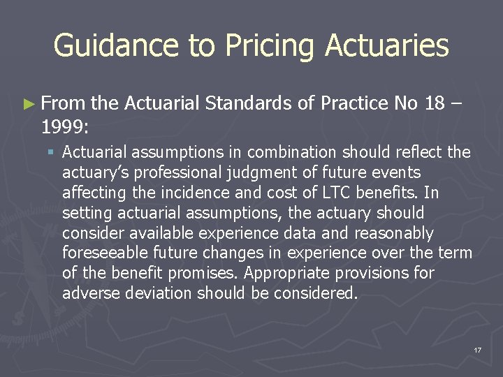 Guidance to Pricing Actuaries ► From 1999: the Actuarial Standards of Practice No 18