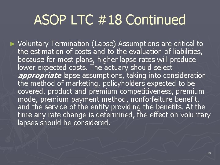 ASOP LTC #18 Continued ► Voluntary Termination (Lapse) Assumptions are critical to the estimation