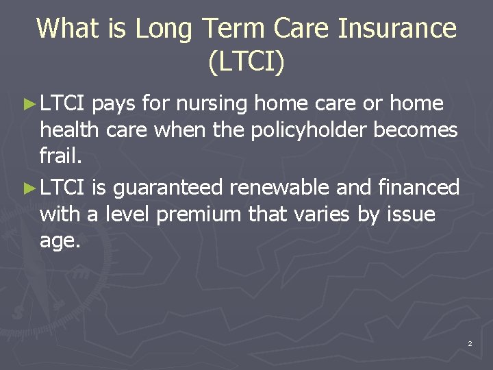 What is Long Term Care Insurance (LTCI) ► LTCI pays for nursing home care