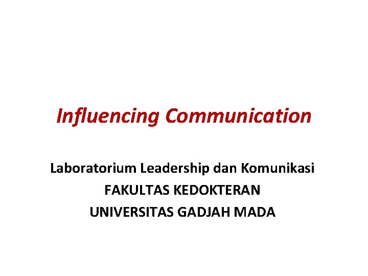 Influencing Communication Laboratorium Leadership dan Komunikasi FAKULTAS KEDOKTERAN UNIVERSITAS GADJAH MADA 