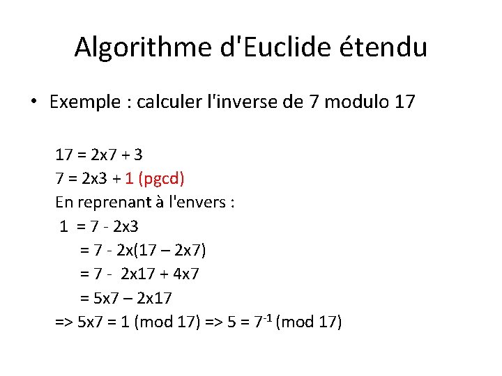 Algorithme d'Euclide étendu • Exemple : calculer l'inverse de 7 modulo 17 17 = Algorithme d'Euclide étendu • Exemple : calculer l'inverse de 7 modulo 17 17 =