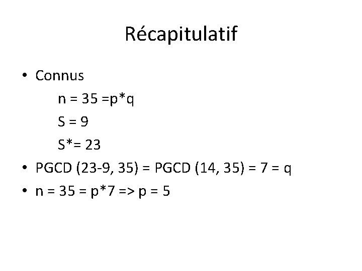 Récapitulatif • Connus n = 35 =p*q S = 9 S*= 23 • PGCD Récapitulatif • Connus n = 35 =p*q S = 9 S*= 23 • PGCD