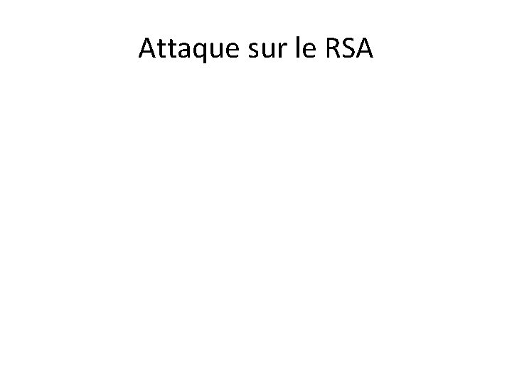Attaque sur le RSA Attaque sur le RSA