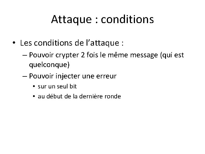 Attaque : conditions • Les conditions de l’attaque : – Pouvoir crypter 2 fois Attaque : conditions • Les conditions de l’attaque : – Pouvoir crypter 2 fois