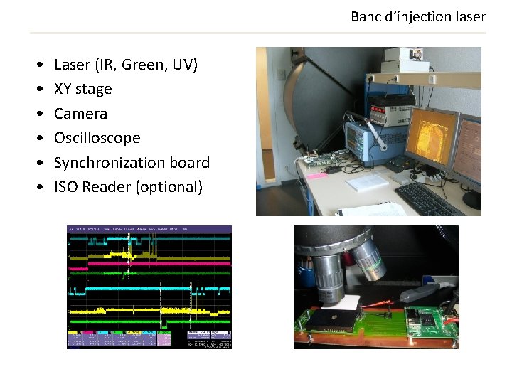 Banc d’injection laser • • • Laser (IR, Green, UV) XY stage Camera Oscilloscope Banc d’injection laser • • • Laser (IR, Green, UV) XY stage Camera Oscilloscope