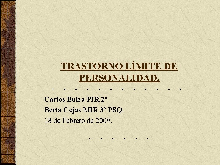 TRASTORNO LÍMITE DE PERSONALIDAD. Carlos Buiza PIR 2º Berta Cejas MIR 3º PSQ. 18