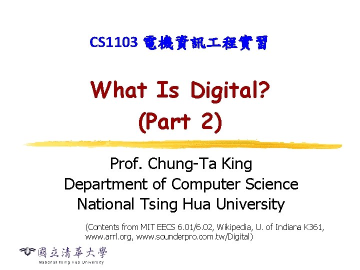 CS 1103 電機資訊 程實習 What Is Digital? (Part 2) Prof. Chung-Ta King Department of