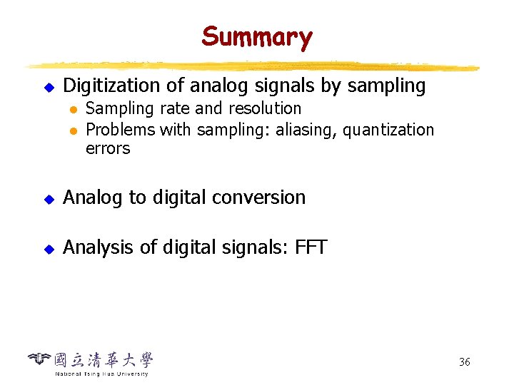 Summary u Digitization of analog signals by sampling l l Sampling rate and resolution