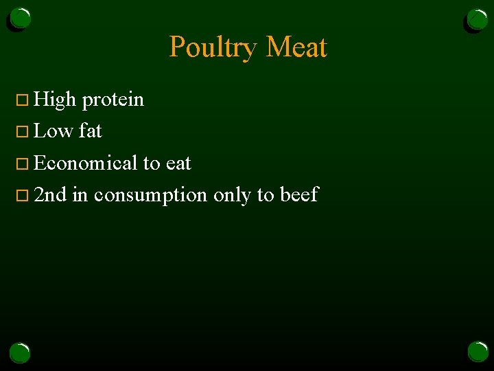 Poultry Meat o High protein o Low fat o Economical to eat o 2