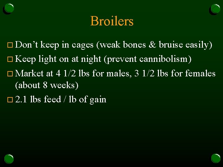 Broilers o Don’t keep in cages (weak bones & bruise easily) o Keep light