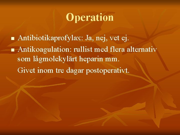 Operation n n Antibiotikaprofylax: Ja, nej, vet ej. Antikoagulation: rullist med flera alternativ som