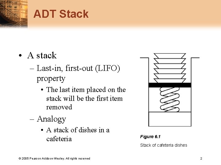 ADT Stack • A stack – Last-in, first-out (LIFO) property • The last item