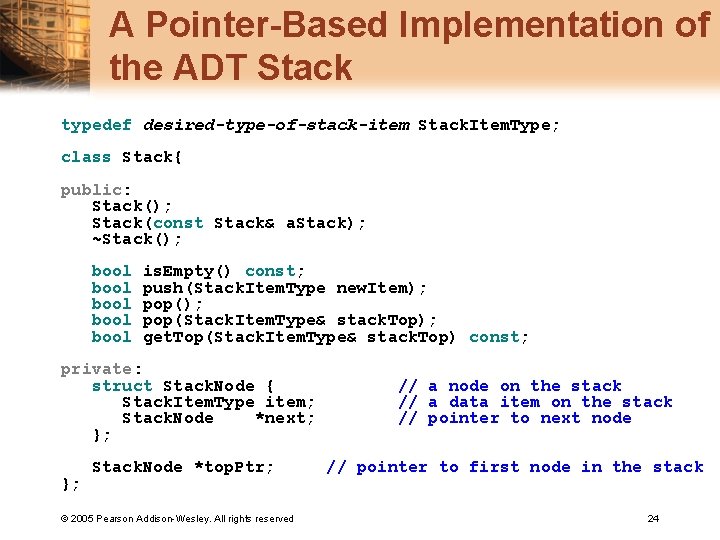 A Pointer-Based Implementation of the ADT Stack typedef desired-type-of-stack-item Stack. Item. Type; class Stack{