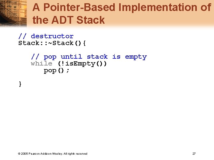 A Pointer-Based Implementation of the ADT Stack // destructor Stack: : ~Stack(){ // pop