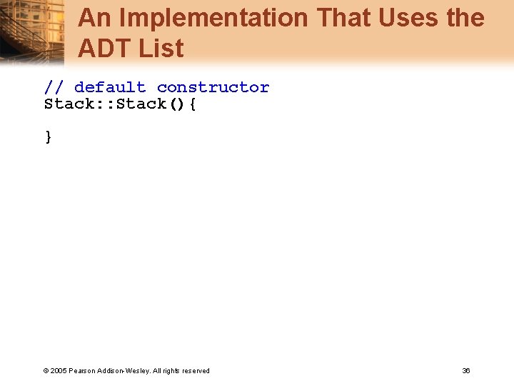An Implementation That Uses the ADT List // default constructor Stack: : Stack(){ }