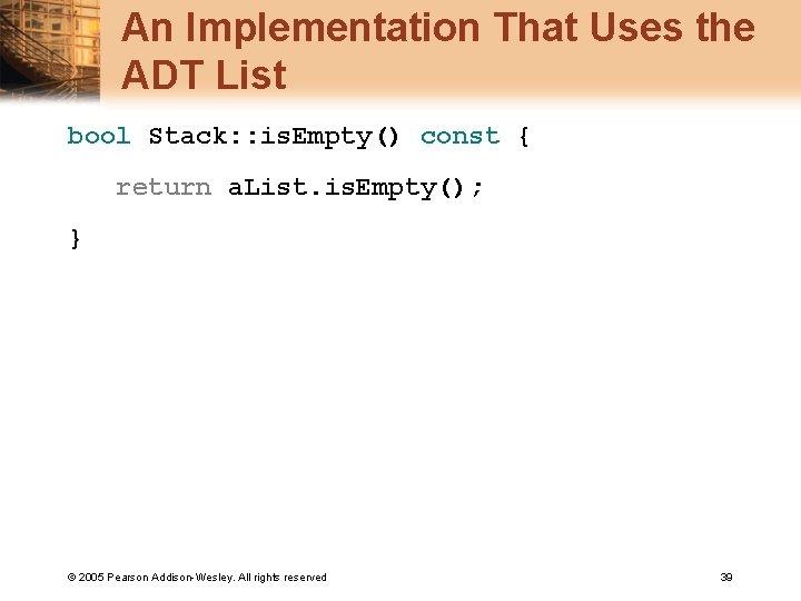 An Implementation That Uses the ADT List bool Stack: : is. Empty() const {