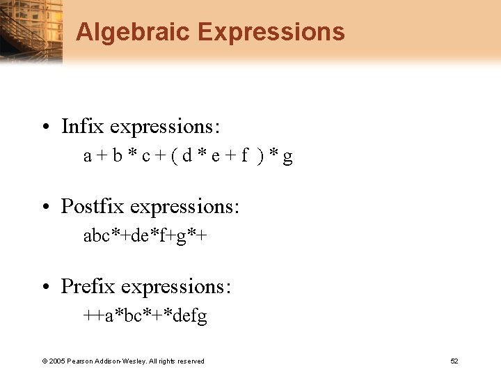 Algebraic Expressions • Infix expressions: a+b*c+(d*e+f )*g • Postfix expressions: abc*+de*f+g*+ • Prefix expressions: