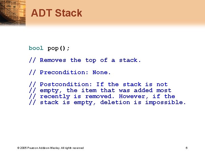 ADT Stack bool pop(); // Removes the top of a stack. // Precondition: None.