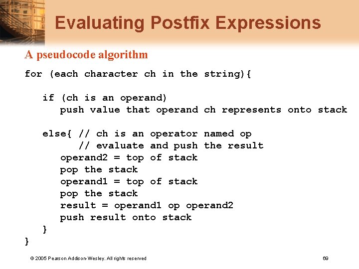 Evaluating Postfix Expressions A pseudocode algorithm for (each character ch in the string){ if