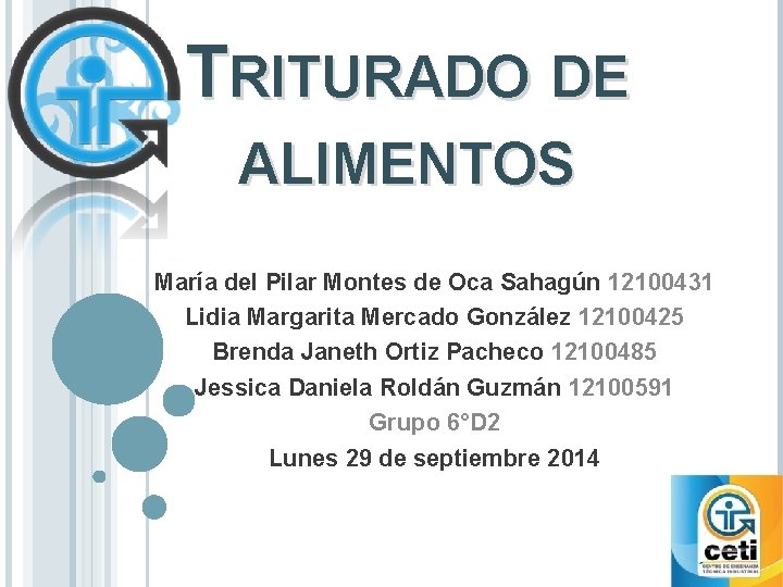 TRITURADO DE ALIMENTOS María del Pilar Montes de Oca Sahagún 12100431 Lidia Margarita Mercado