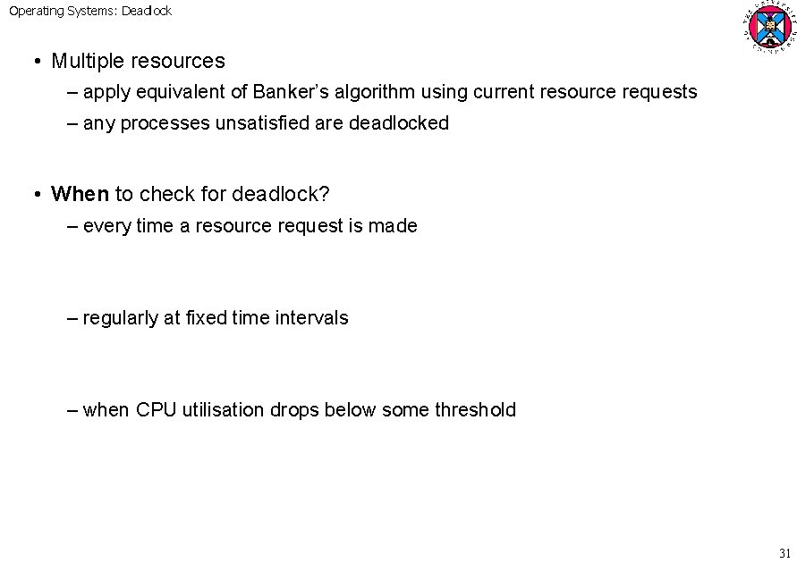 Operating Systems: Deadlock • Multiple resources – apply equivalent of Banker’s algorithm using current