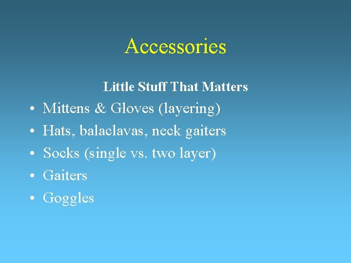 Accessories Little Stuff That Matters • • • Mittens & Gloves (layering) Hats, balaclavas,