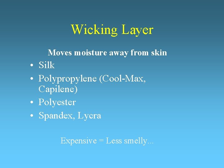 Wicking Layer Moves moisture away from skin • Silk • Polypropylene (Cool-Max, Capilene) •