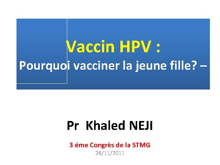 Vaccin HPV : Pourquoi vacciner la jeune fille? – Pr Khaled NEJI 3 éme