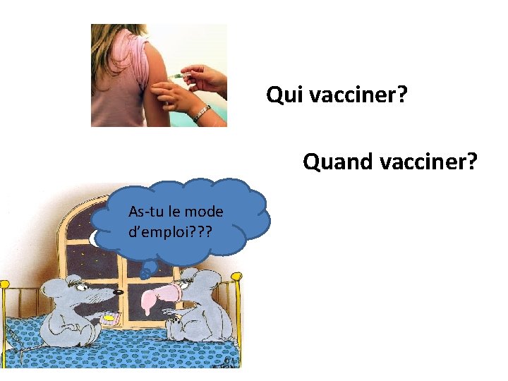 Qui vacciner? Quand vacciner? As-tu le mode d’emploi? ? ? 