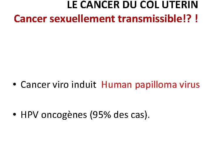 LE CANCER DU COL UTERIN Cancer sexuellement transmissible!? ! • Cancer viro induit Human