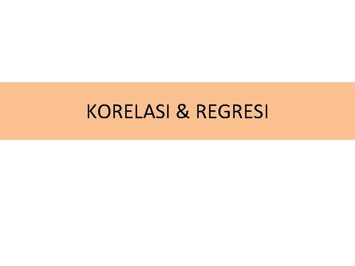 KORELASI & REGRESI 