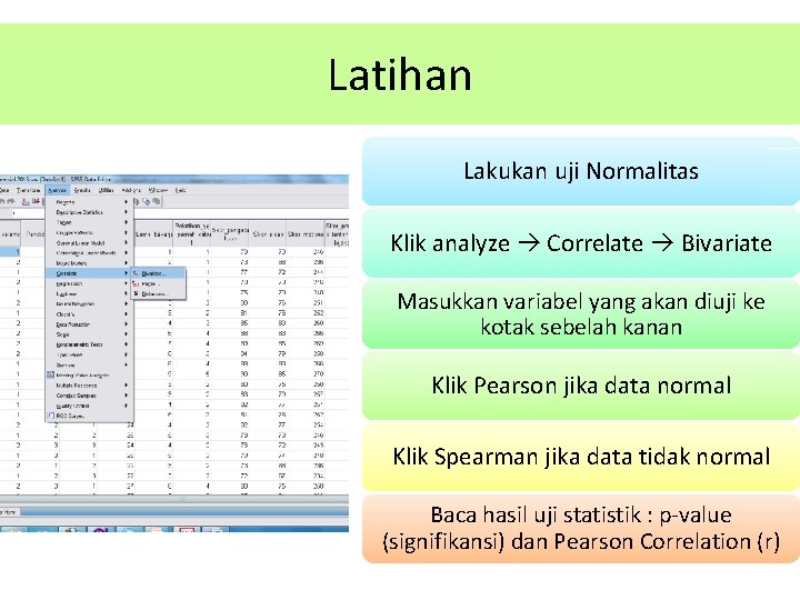 Latihan Lakukan uji Normalitas Klik analyze Correlate Bivariate Masukkan variabel yang akan diuji ke