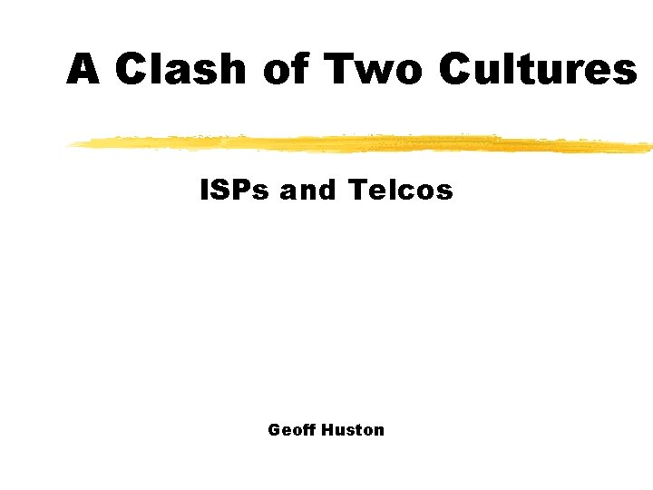 A Clash of Two Cultures ISPs and Telcos Geoff Huston 