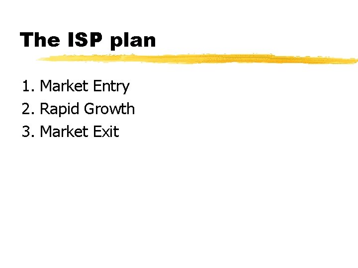 The ISP plan 1. Market Entry 2. Rapid Growth 3. Market Exit 