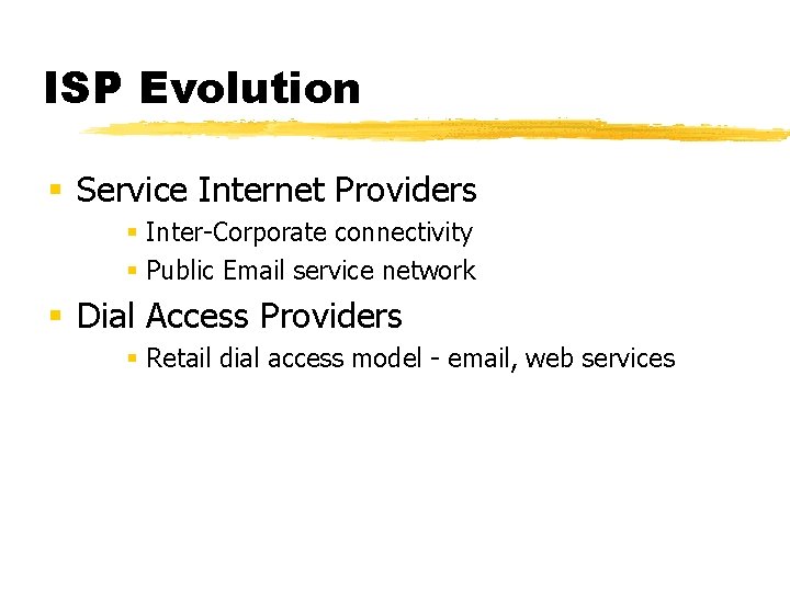 ISP Evolution § Service Internet Providers § Inter-Corporate connectivity § Public Email service network