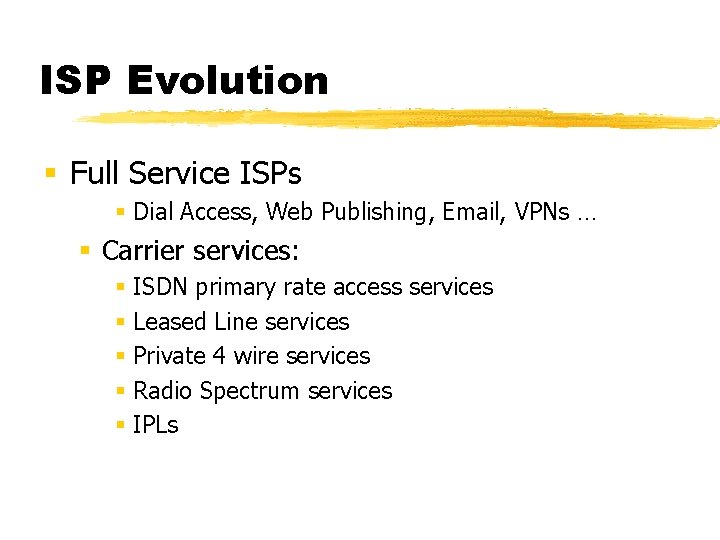ISP Evolution § Full Service ISPs § Dial Access, Web Publishing, Email, VPNs …