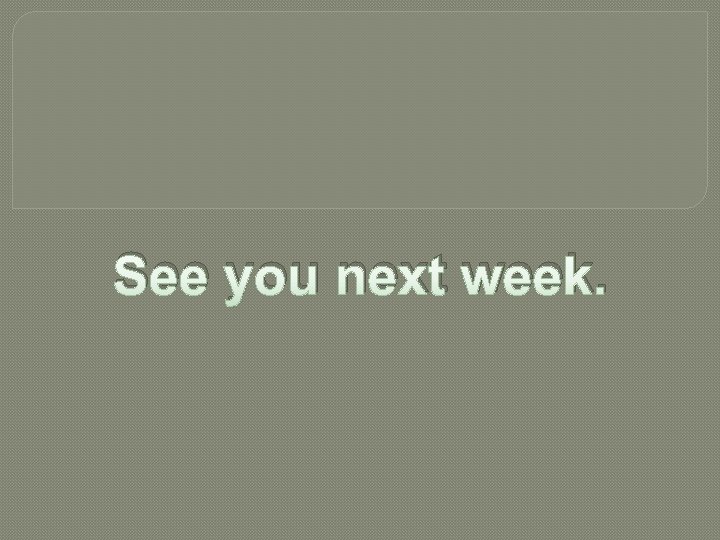 See you next week. 