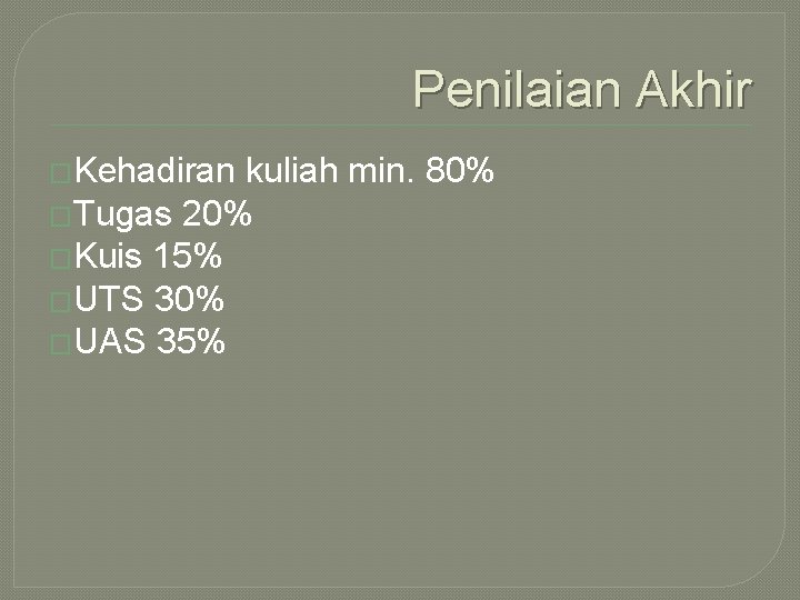 Penilaian Akhir �Kehadiran kuliah min. 80% �Tugas 20% �Kuis 15% �UTS 30% �UAS 35%