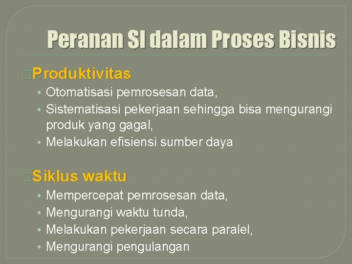 Peranan SI dalam Proses Bisnis �Produktivitas • Otomatisasi pemrosesan data, • Sistematisasi pekerjaan sehingga