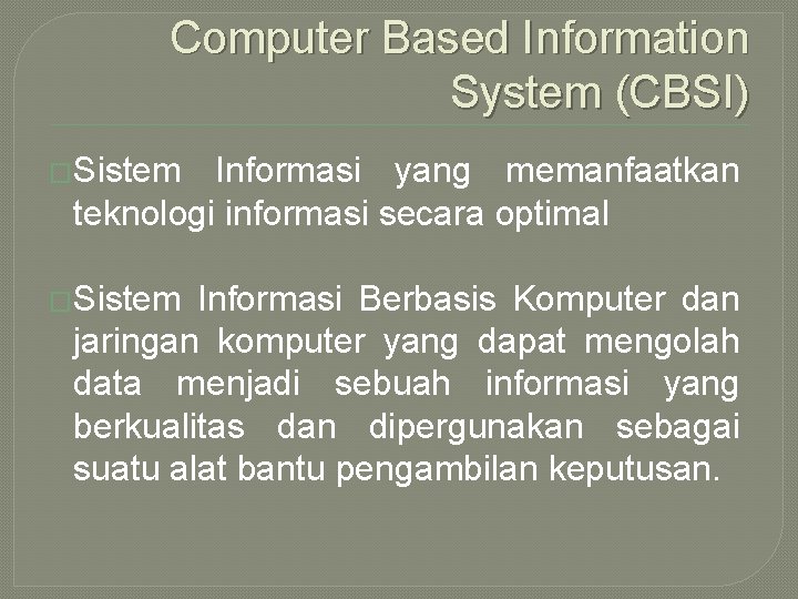 Computer Based Information System (CBSI) �Sistem Informasi yang memanfaatkan teknologi informasi secara optimal �Sistem
