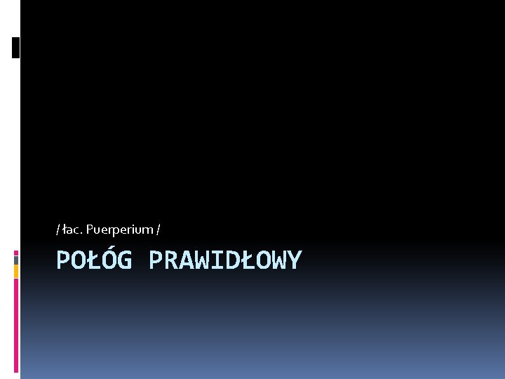 / łac. Puerperium / POŁÓG PRAWIDŁOWY 