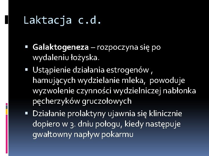 Laktacja c. d. Galaktogeneza – rozpoczyna się po wydaleniu łożyska. Ustąpienie działania estrogenów ,