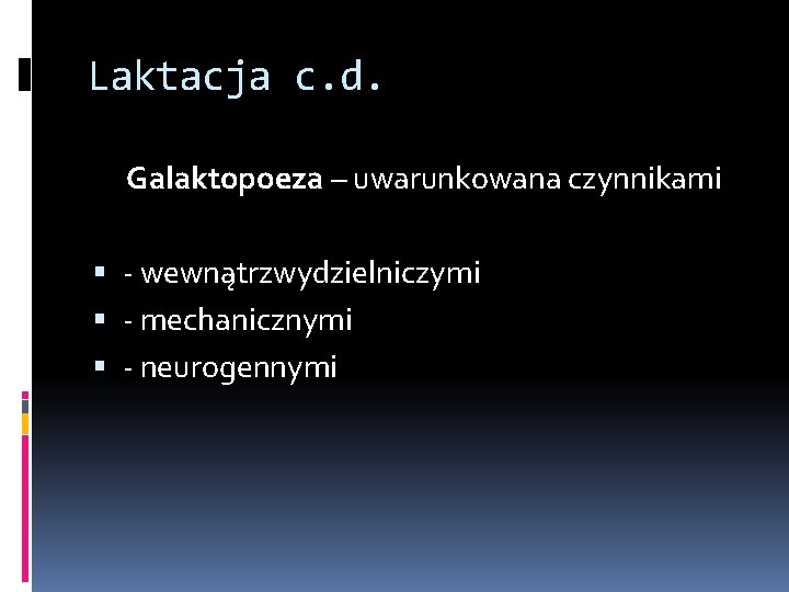 Laktacja c. d. Galaktopoeza – uwarunkowana czynnikami - wewnątrzwydzielniczymi - mechanicznymi - neurogennymi 