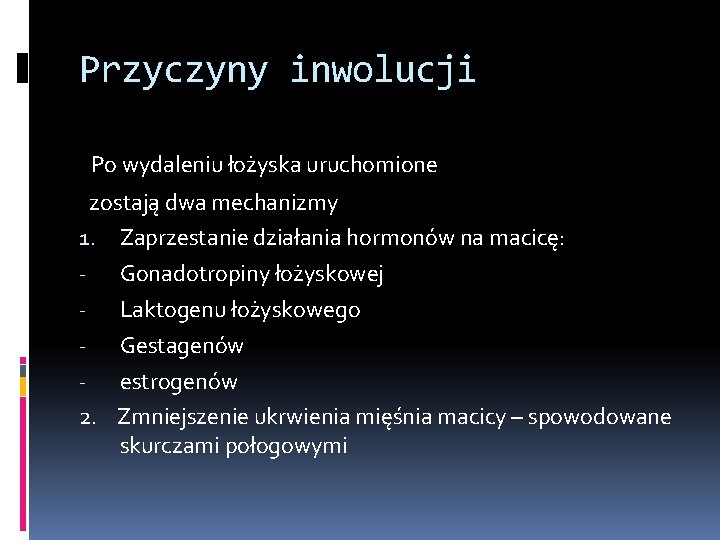 Przyczyny inwolucji Po wydaleniu łożyska uruchomione zostają dwa mechanizmy 1. Zaprzestanie działania hormonów na