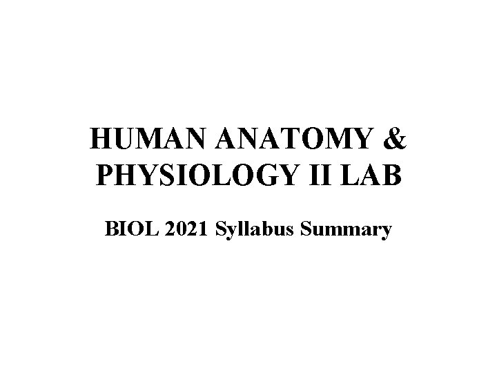 HUMAN ANATOMY & PHYSIOLOGY II LAB BIOL 2021 Syllabus Summary 
