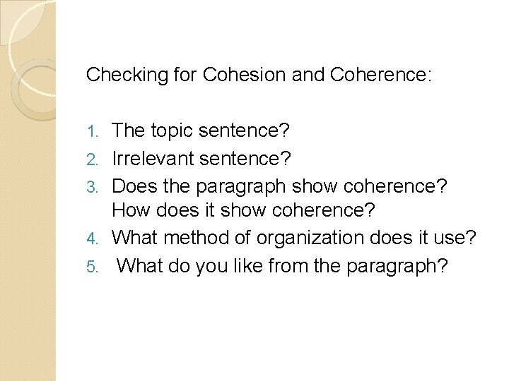 Checking for Cohesion and Coherence: 1. 2. 3. 4. 5. The topic sentence? Irrelevant